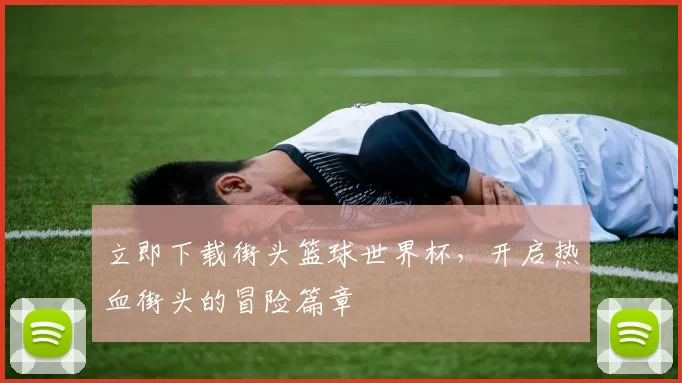 立即下载街头篮球世界杯,开启热血街头的冒险篇章