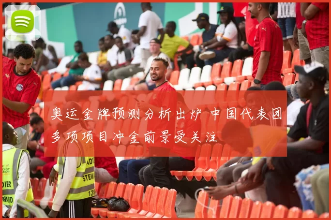 奥运金牌预测分析出炉 中国代表团多项项目冲金前景受关注