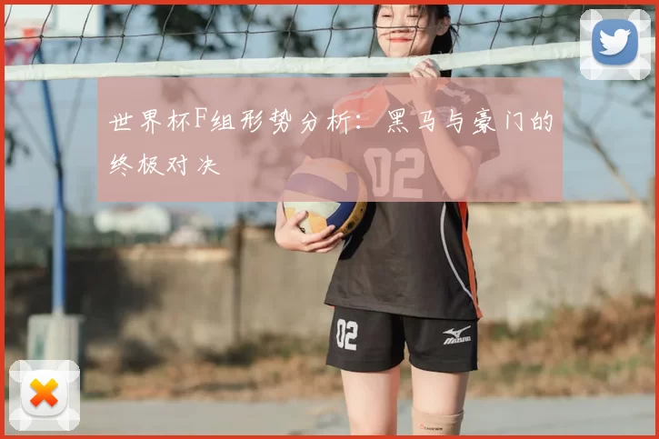 世界杯F组形势分析:黑马与豪门的终极对决