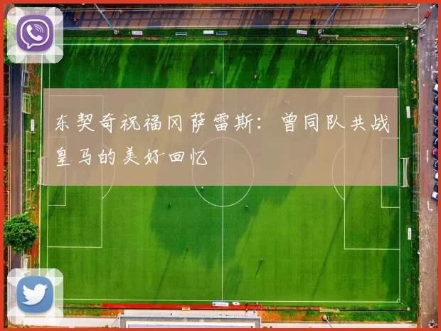 东契奇祝福冈萨雷斯:曾同队共战皇马的美好回忆