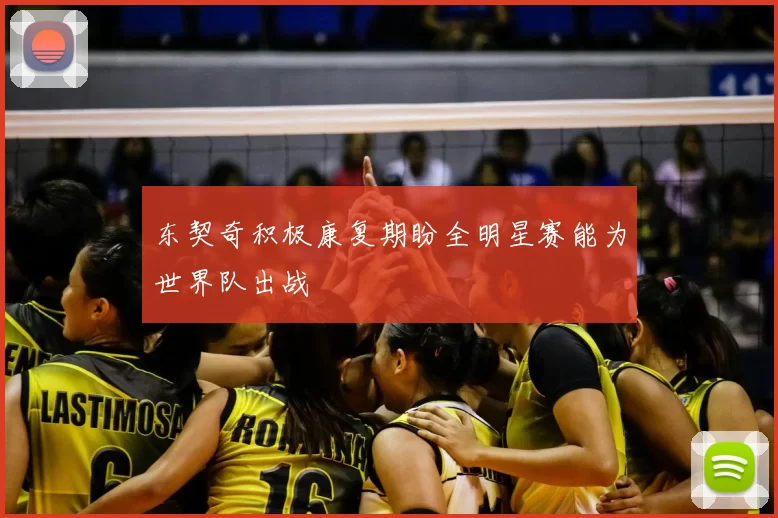东契奇积极康复期盼全明星赛能为世界队出战