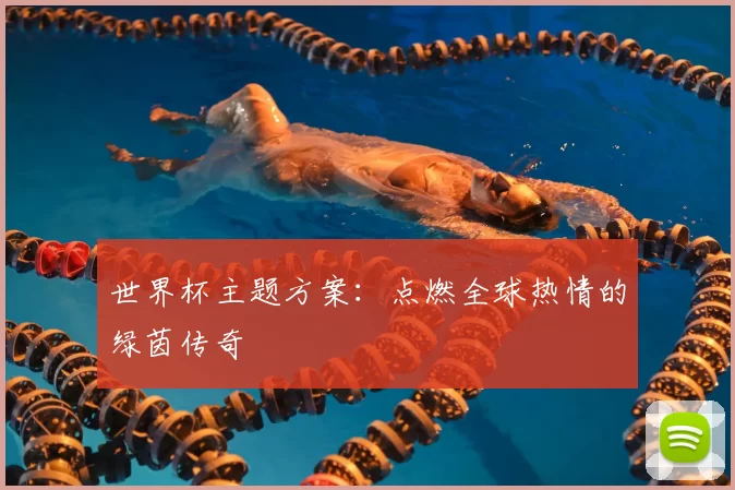 世界杯主题方案：点燃全球热情的绿茵传奇