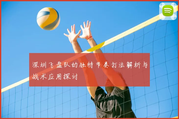 深圳飞盘队的独特节奏打法解析与战术应用探讨
