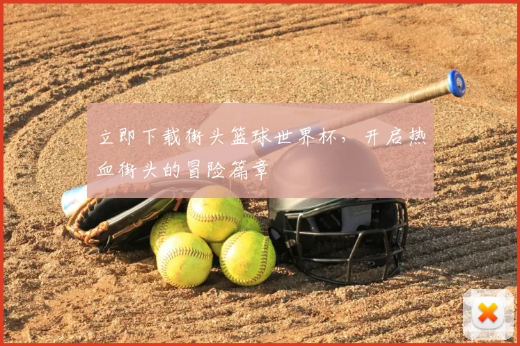 立即下载街头篮球世界杯，开启热血街头的冒险篇章
