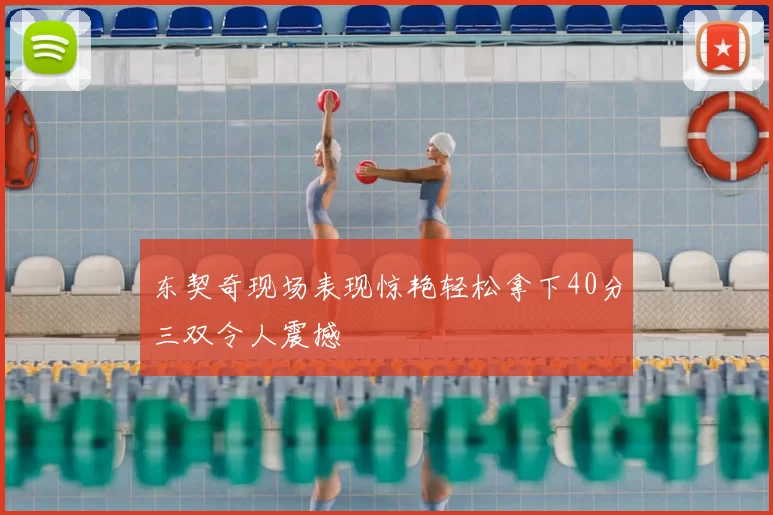 东契奇现场表现惊艳轻松拿下40分三双令人震撼