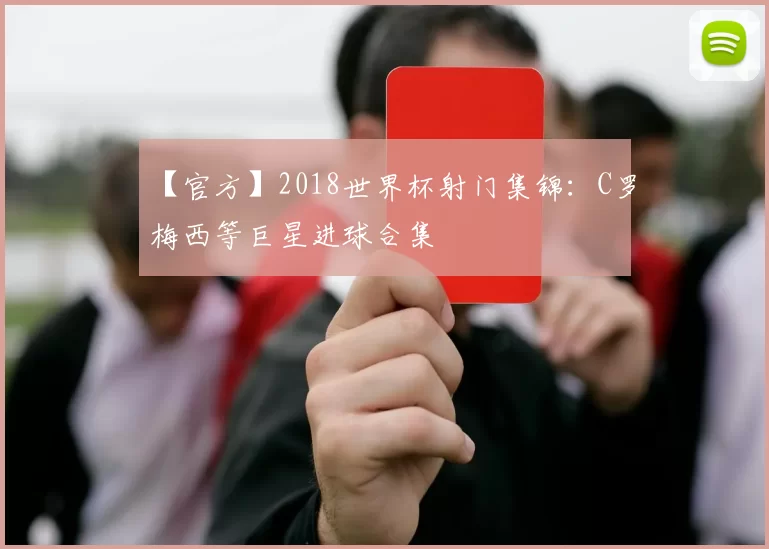 【官方】2018世界杯射门集锦:C罗梅西等巨星进球合集