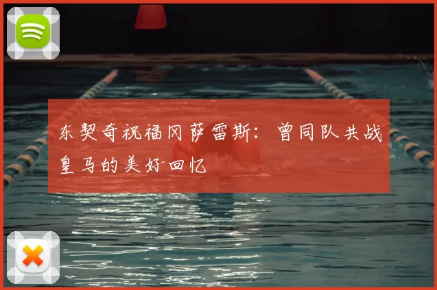 东契奇祝福冈萨雷斯：曾同队共战皇马的美好回忆