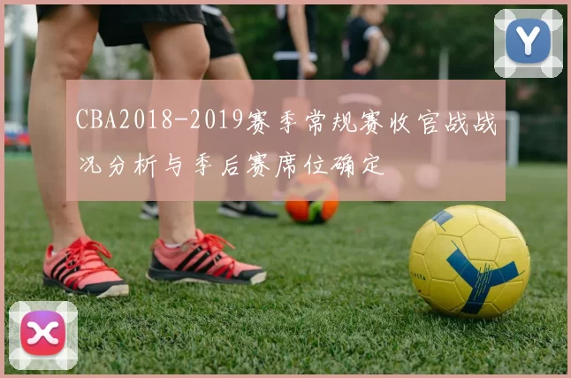 CBA2018-2019赛季常规赛收官战战况分析与季后赛席位确定