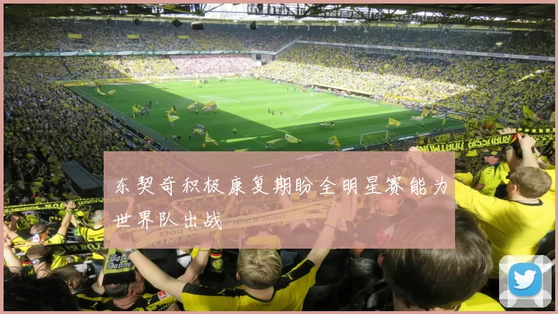 东契奇积极康复期盼全明星赛能为世界队出战