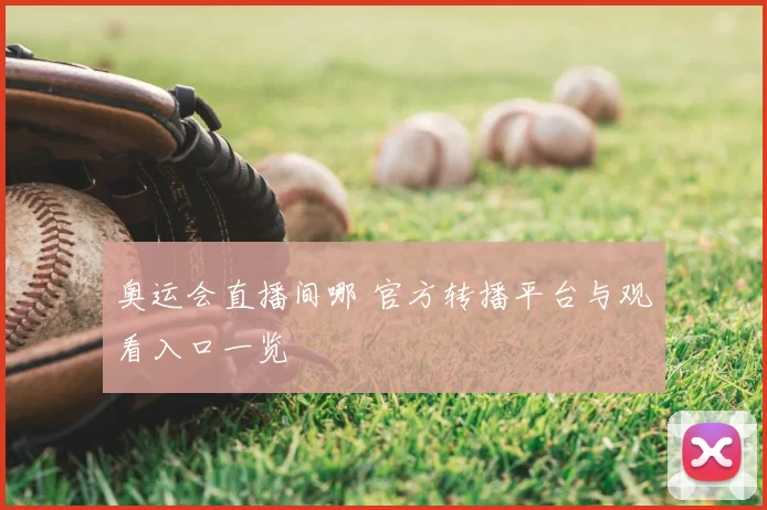 奥运会直播间哪 官方转播平台与观看入口一览