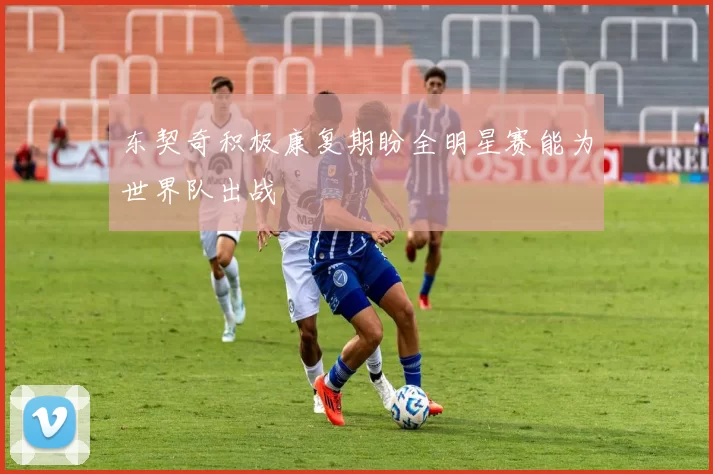 东契奇积极康复期盼全明星赛能为世界队出战