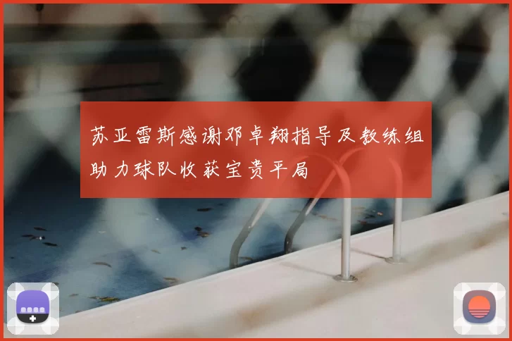 苏亚雷斯感谢邓卓翔指导及教练组助力球队收获宝贵平局