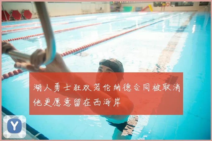 湖人勇士狂欢若伦纳德合同被取消他更愿意留在西海岸