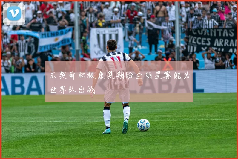 东契奇积极康复期盼全明星赛能为世界队出战