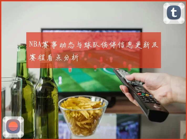 NBA赛事动态与球队伤停信息更新及赛程看点分析