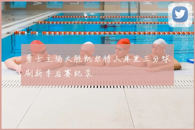 勇士主场大胜凯尔特人库里三分球刷新季后赛纪录